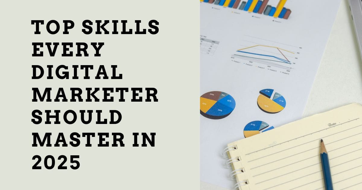 Top Skills Every Digital Marketer Should Master in 2025